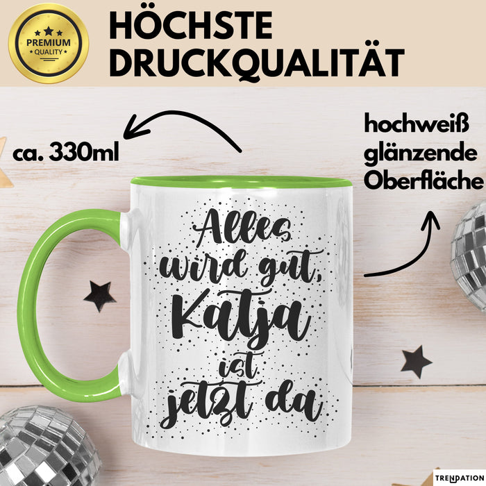 Katja Tasse Alles Wird Gut, Katja Ist Jetzt Da Geschenk