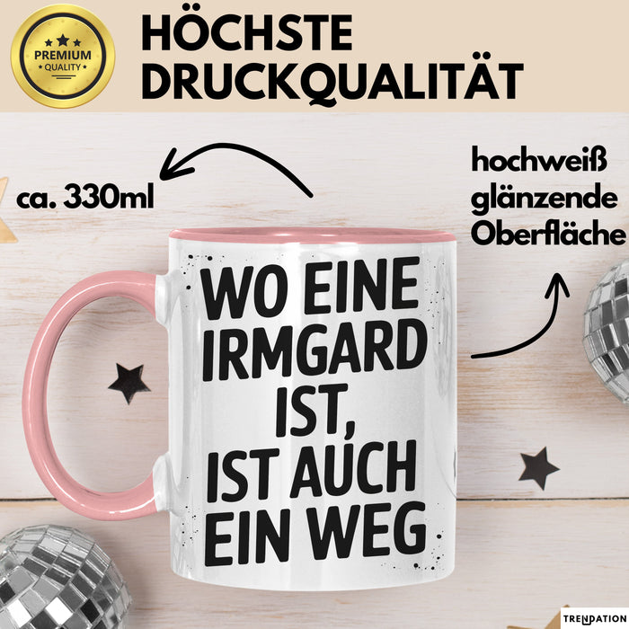 Irmgard Tasse Geschenk Wo Eine Irmgard Ist Ist Auch Ein Weg Geschenkidee Becher mit Name Rosa Trendation