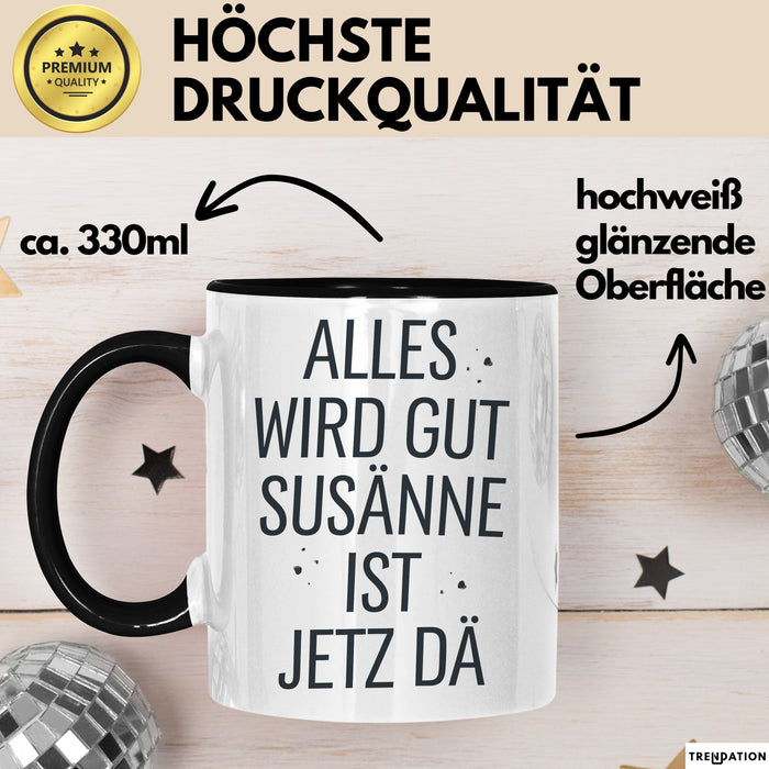 Susanne Tasse Geschenk Alles Ist Gut Susanne Ist Jetz Da Geschenkidee Becher mit Name Schwarz Trendation