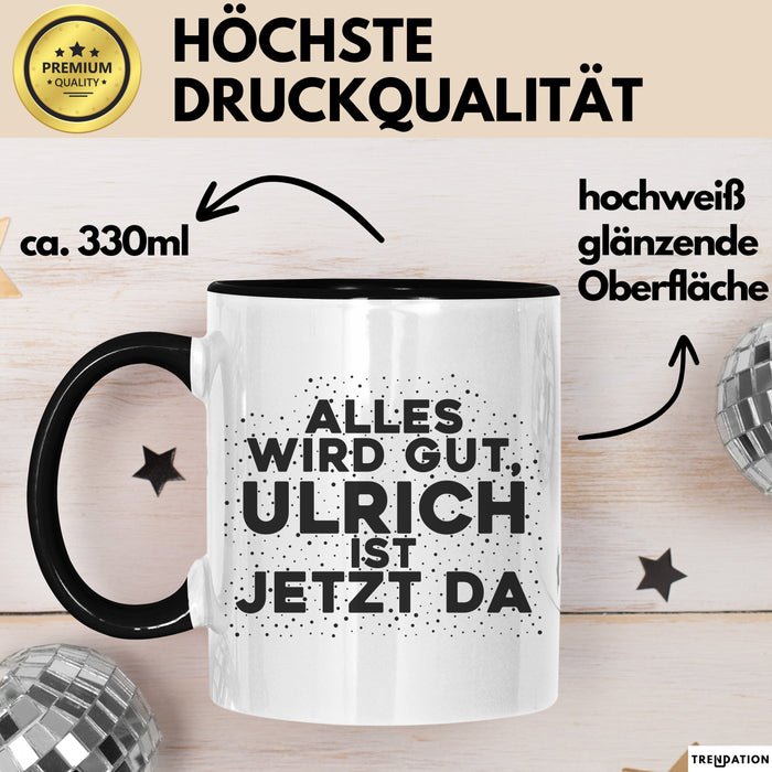 Ulrich Tasse Alles Wird Gut, Ulrich Ist Jetzt Da Geschenk