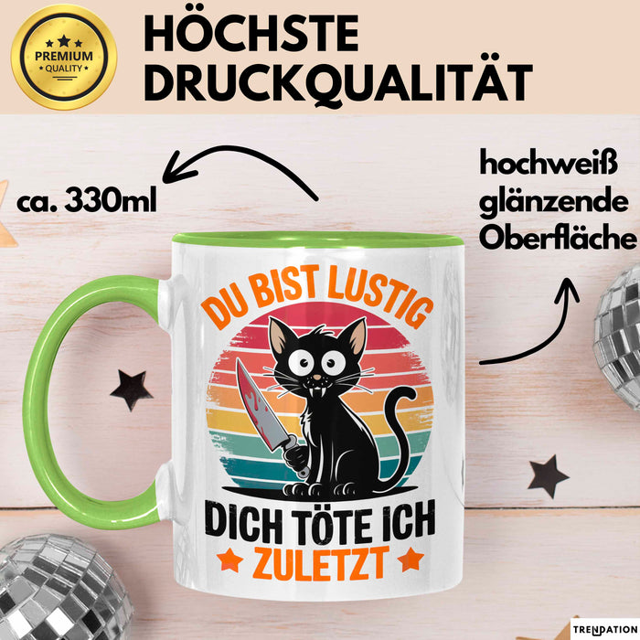 Sarkastische Katze Tier Tasse Geschenk Lustige Geschenkidee Spruch Du Bist Lustig Dich Töte Ich Zuletzt Grün Trendation