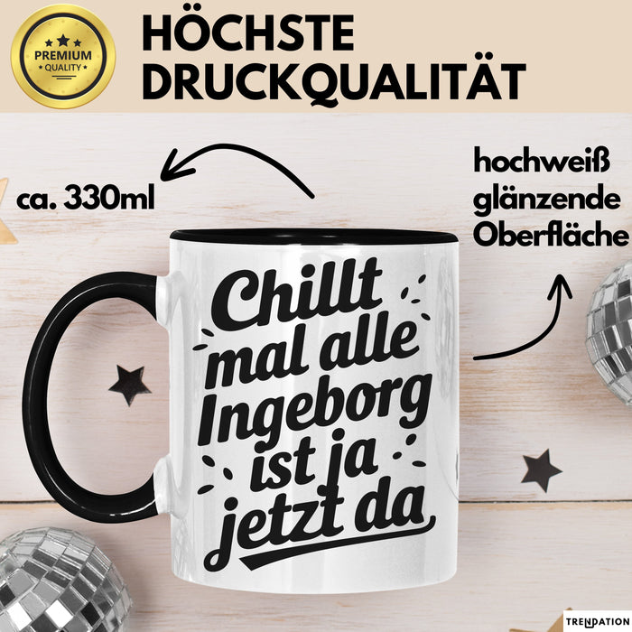 Ingeborg Tasse Geschenk Chillt Mal Alle Ingeborg Ist Ja Jetzt Da Geschenkidee Becher mit Name Schwarz Trendation