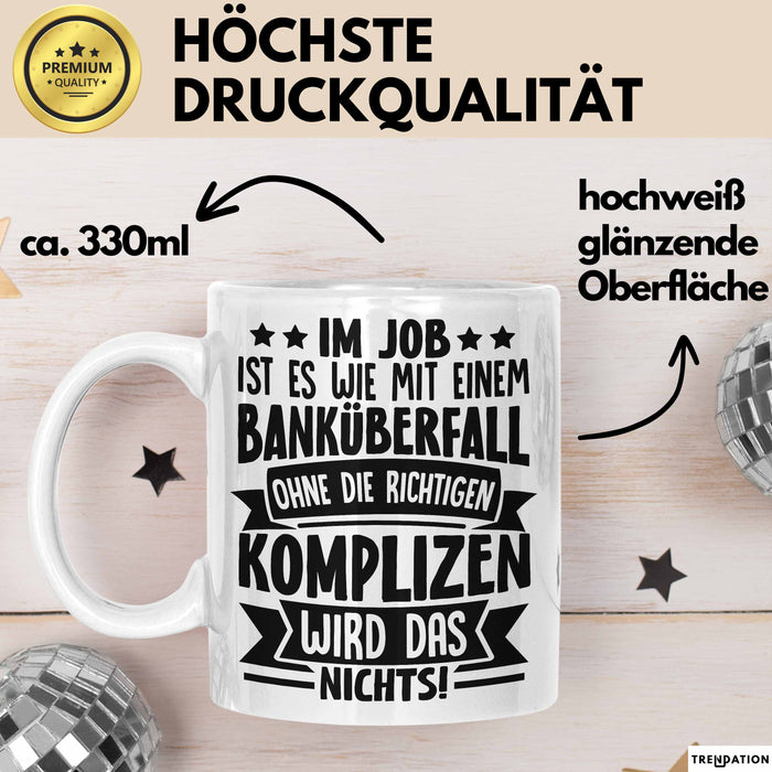 Kollegen Tasse Geschenk Im Job Ist Es Wie Mit Einem Banküberfall Ohne Die Richtigen Komplizen Wird Das Nichts Kaffee-Becher Weiß Trendation