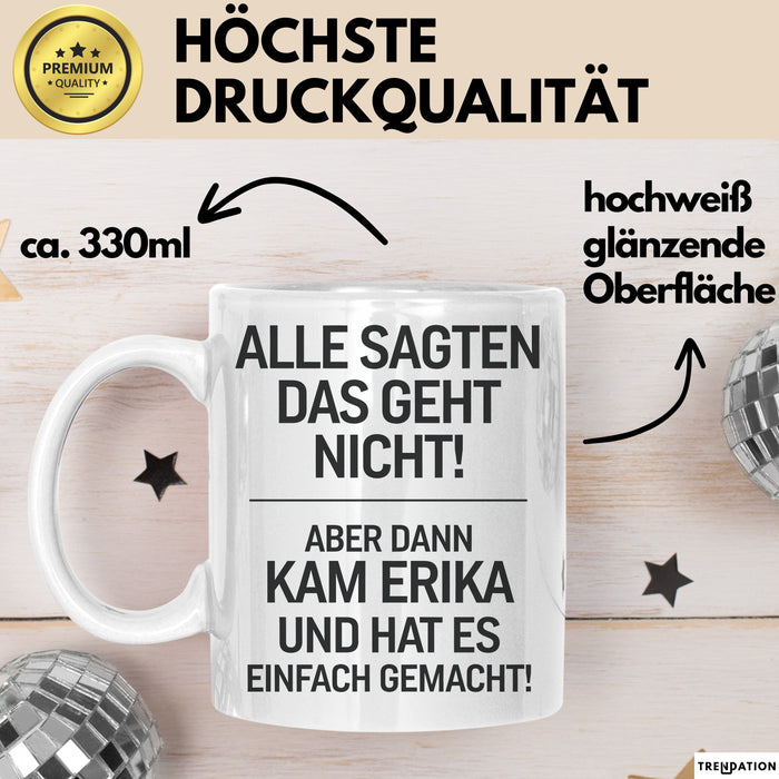Erika Tasse Geschenk Alle Sagten Das Geht Nicht Aber Dann Kam Erika Und Hat Es Einfach Gemacht Geschenkidee Becher mit Name Weiß Trendation