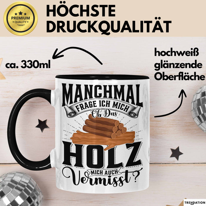Holzarbeiter Schreiner Tischler Geschenk Tasse Manchmal Frage Ich Mich Ob Das Holz Mich Auch Vermisst Waldarbeiter Kaffee-Becher Schwarz Trendation