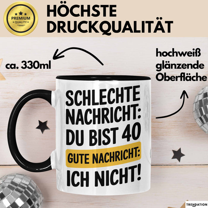 40 Geburtstagsfeier Tasse Geschenk Lustige Geschenkidee Spruch Schlechte Nachricht Du Bist 40 Gute Nachricht: Ich Nicht Trendation