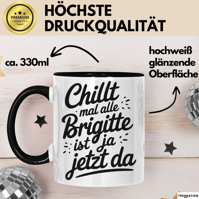 Brigitte Tasse Geschenk Chillt Mal Alle Brigitte Ist Ja Jetzt Da Geschenkidee Becher mit Name Schwarz Trendation