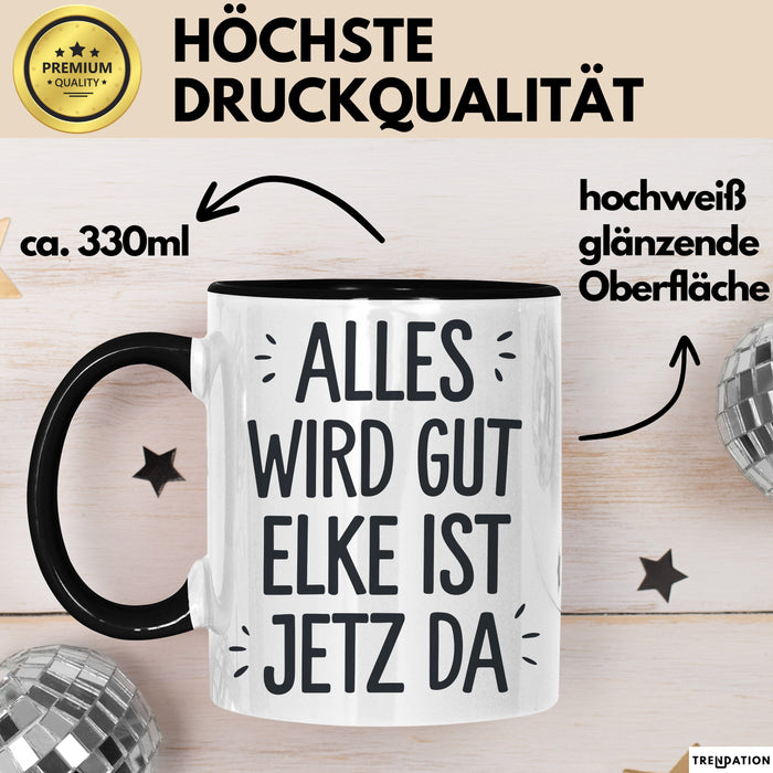 Elke Tasse Geschenk Alles Ist Gut Elke Ist Jetz Da Geschenkidee Becher mit Name Schwarz Trendation