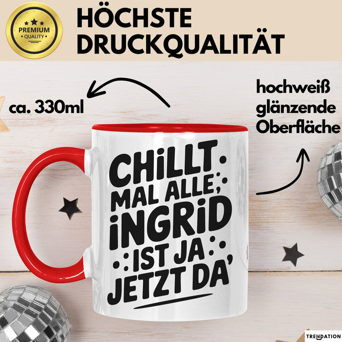 Ingrid Tasse Geschenk Chillt Mal Alle Ingrid Ist Ja Jetzt Da Geschenkidee Becher mit Name Rot Trendation