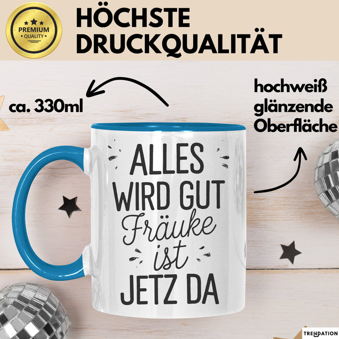 Frauke Tasse Geschenk Alles Ist Gut Frauke Ist Jetz Da Geschenkidee Becher mit Name Blau Trendation