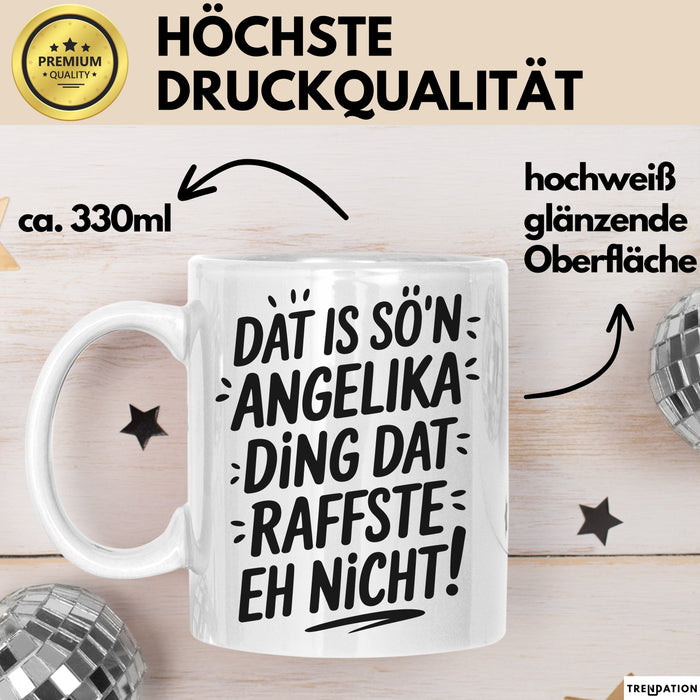 Angelika Tasse Geschenk Dat Is So'n Angelika Ding Dat Raffste Eh Nicht Geschenkidee Becher mit Name Weiß Trendation