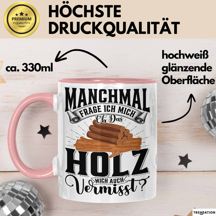 Holzarbeiter Schreiner Tischler Geschenk Tasse Manchmal Frage Ich Mich Ob Das Holz Mich Auch Vermisst Waldarbeiter Kaffee-Becher Rosa Trendation