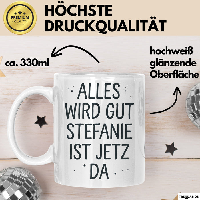 Stefanie Tasse Geschenk Alles Ist Gut Stefanie Ist Jetz Da Geschenkidee Becher mit Name Weiß Trendation