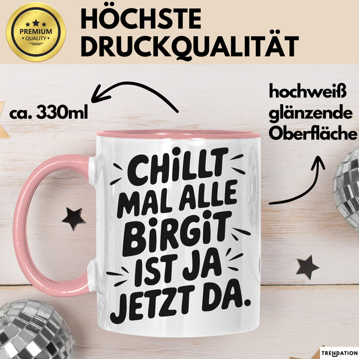 Birgit Tasse Geschenk Chillt Mal Alle Birgit Ist Ja Jetzt Da Geschenkidee Becher mit Name Rosa Trendation