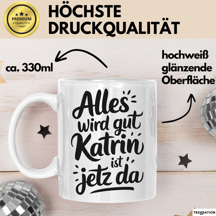 Katrin Tasse Geschenk Alles Ist Gut Katrin Ist Jetz Da Geschenkidee Becher mit Name Weiß Trendation