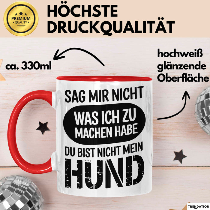 Hund Tierliebhaber Tasse Geschenk Lustige Geschenkidee Spruch Sag Mir Nicht Was Ich Zu Machen Habe Du Bist Nicht Mein Hund Rot Trendation