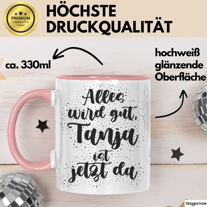 Tanja Tasse Alles Wird Gut, Tanja Ist Jetzt Da Geschenk