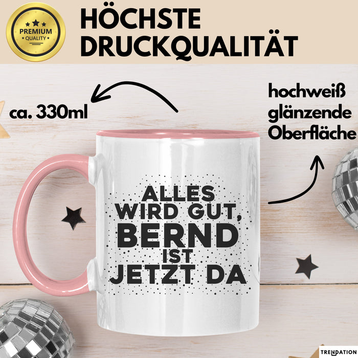 Bernd Tasse Alles Wird Gut, Bernd Ist Jetzt Da Geschenk