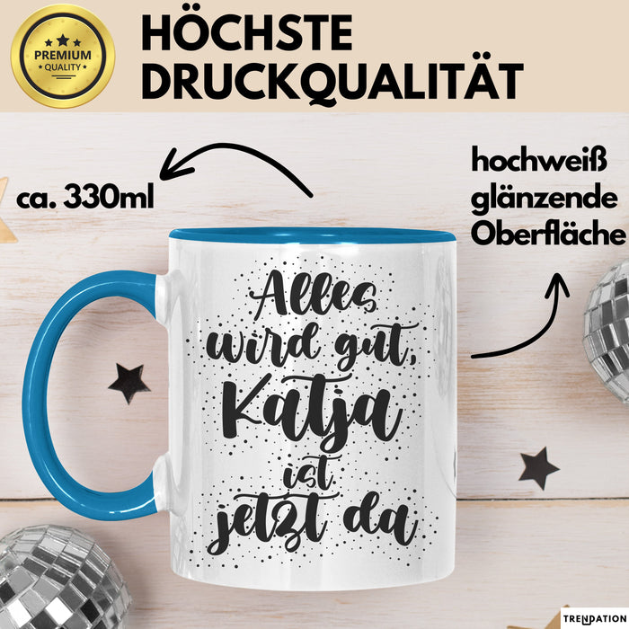 Katja Tasse Alles Wird Gut, Katja Ist Jetzt Da Geschenk