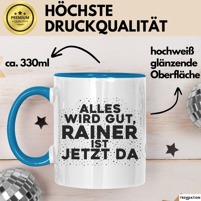 Rainer Tasse Alles Wird Gut, Rainer Ist Jetzt Da Geschenk