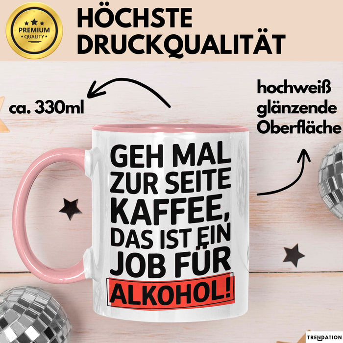 Kaffee Alkohol Tasse Geschenk Lustige Geschenkidee Spruch Geh Mal Zur Seite Kaffee, Das Ist Ein Job Für Alkohol Rosa Trendation