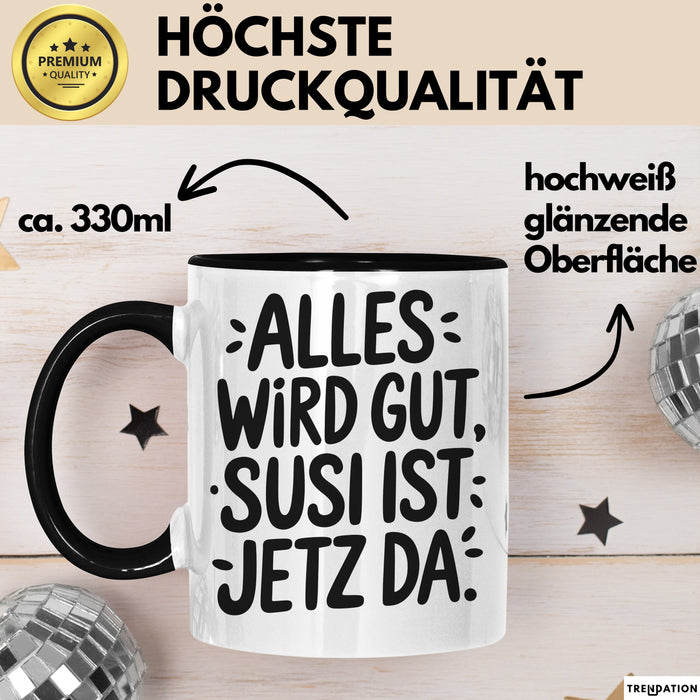 Susi Tasse Geschenk Alles Ist Gut Susi Ist Jetz Da Geschenkidee Becher mit Name Schwarz Trendation