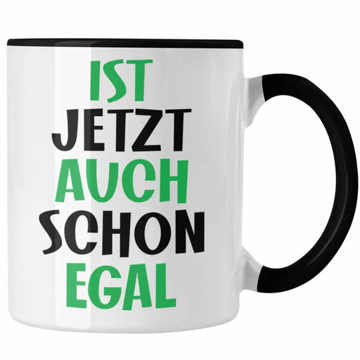 Tasse mit Spruch für Frauen Männer Mann Frau Ist Jetzt Auch Schon Egal Geschenkidee Freundin Kollegin Trendation
