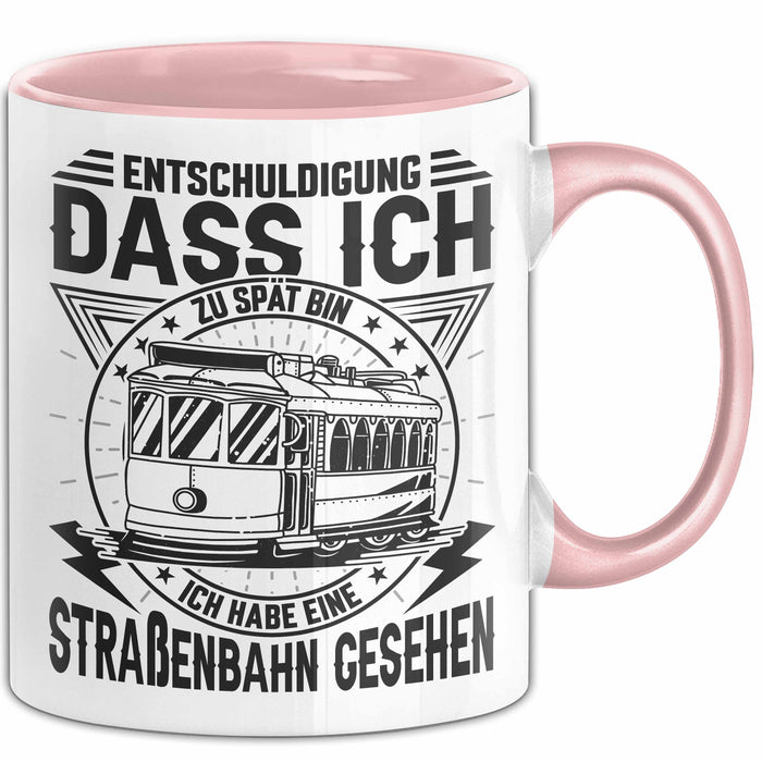Straßenbahn-Fan Geschenk Tasse Entschuldigung Dass Ich Zu Spät Bin Ich Habe Eine Straßenbahn Gesehen Kaffee-Becher Rosa Trendation