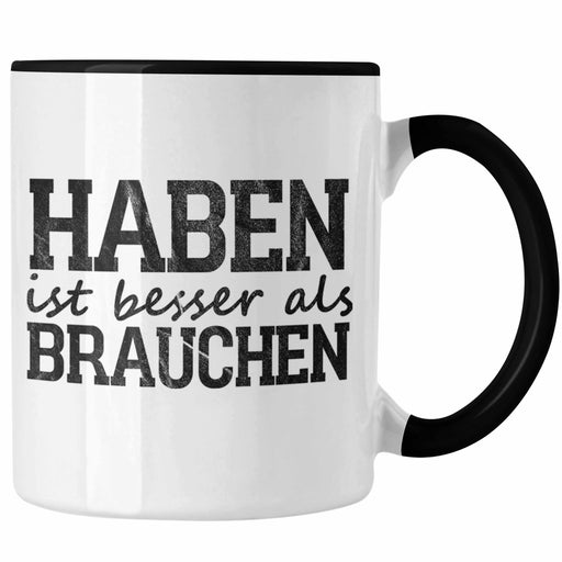 Lustige Tasse mit Spruch "Haben ist besser als brauchen" Trendation