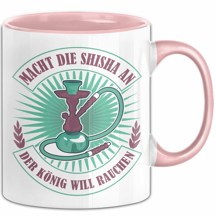 Shisha-Raucher Tasse Geschenk Macht Die Shisha An Der König Will Rauchen Rosa Trendation